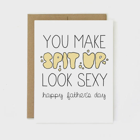 You Make Spit Up Look Sexy / Fathers Day Card
